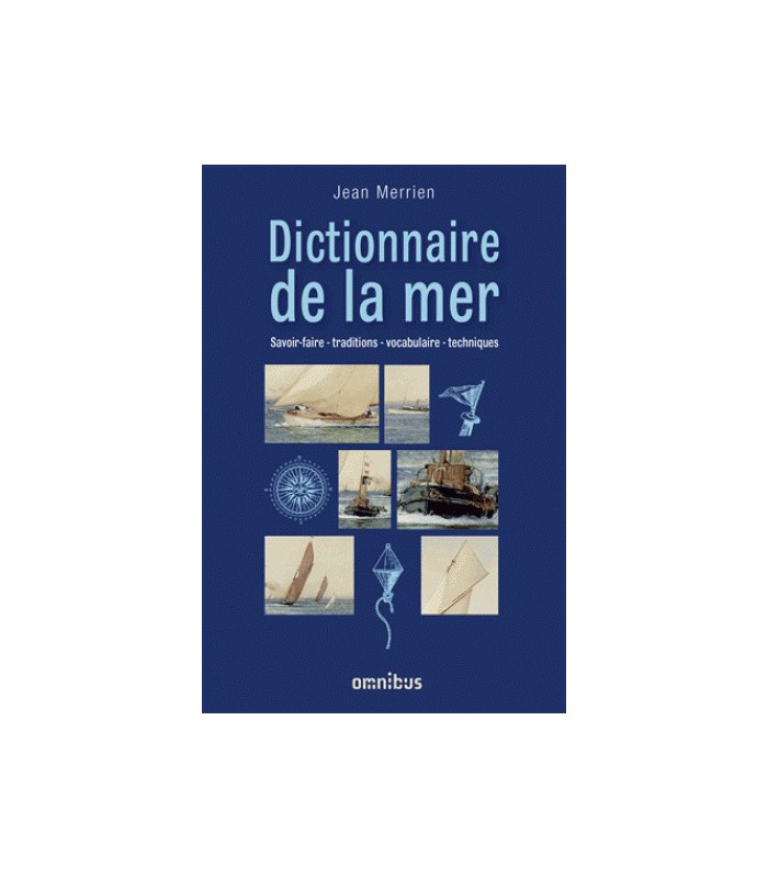 Dictionnaire de la mer - Savoir-faire - traditions - vocabulaire - techniques Dictionnaire de la mer - Savoir-faire - traditions - vocabulaire - techniques