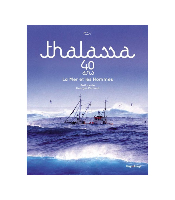 Thalassa 40 ans La Mer et les Hommes Thalassa 40 ans La Mer et les Hommes