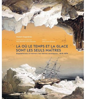Là où le temps et la glace sont les seuls maîtres: Expéditions à travers les terres arctiques, 1818-1876