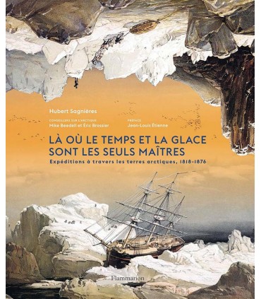 Là où le temps et la glace sont les seuls maîtres: Expéditions à travers les terres arctiques, 1818-1876