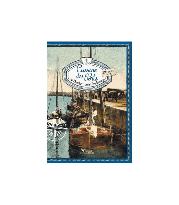 Cuisine des ports, de Dunkerque à Cherbourg Cuisine des ports, de Dunkerque à Cherbourg